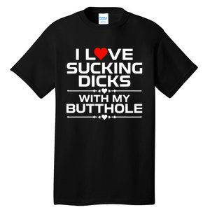 I Love Sucking Dicks With My Butthole Tall T-Shirt