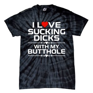 I Love Sucking Dicks With My Butthole Tie-Dye T-Shirt