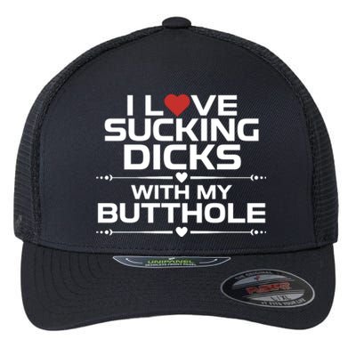 I Love Sucking Dicks With My Butthole Flexfit Unipanel Trucker Cap