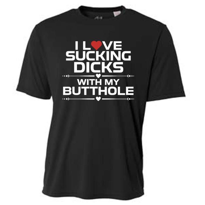 I Love Sucking Dicks With My Butthole Cooling Performance Crew T-Shirt