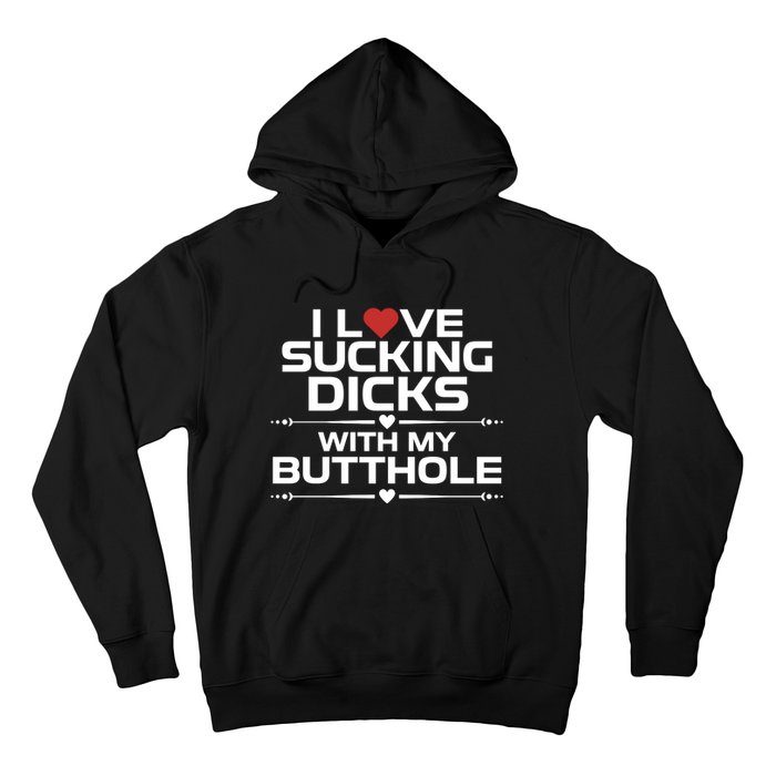 I Love Sucking Dicks With My Butthole Hoodie