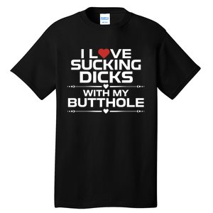 I Love Sucking Dicks With My Butthole Tall T-Shirt