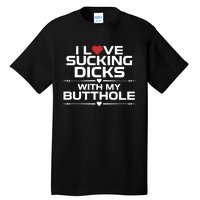 I Love Sucking Dicks With My Butthole Tall T-Shirt