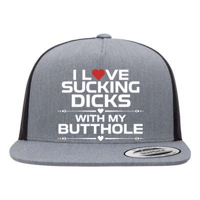 I Love Sucking Dicks With My Butthole Flat Bill Trucker Hat