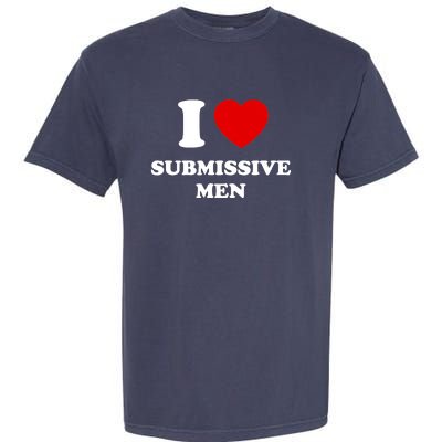 I Love Submissive M.e.n Garment-Dyed Heavyweight T-Shirt