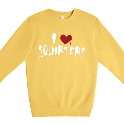 I Love Squirters Funny Premium Crewneck Sweatshirt