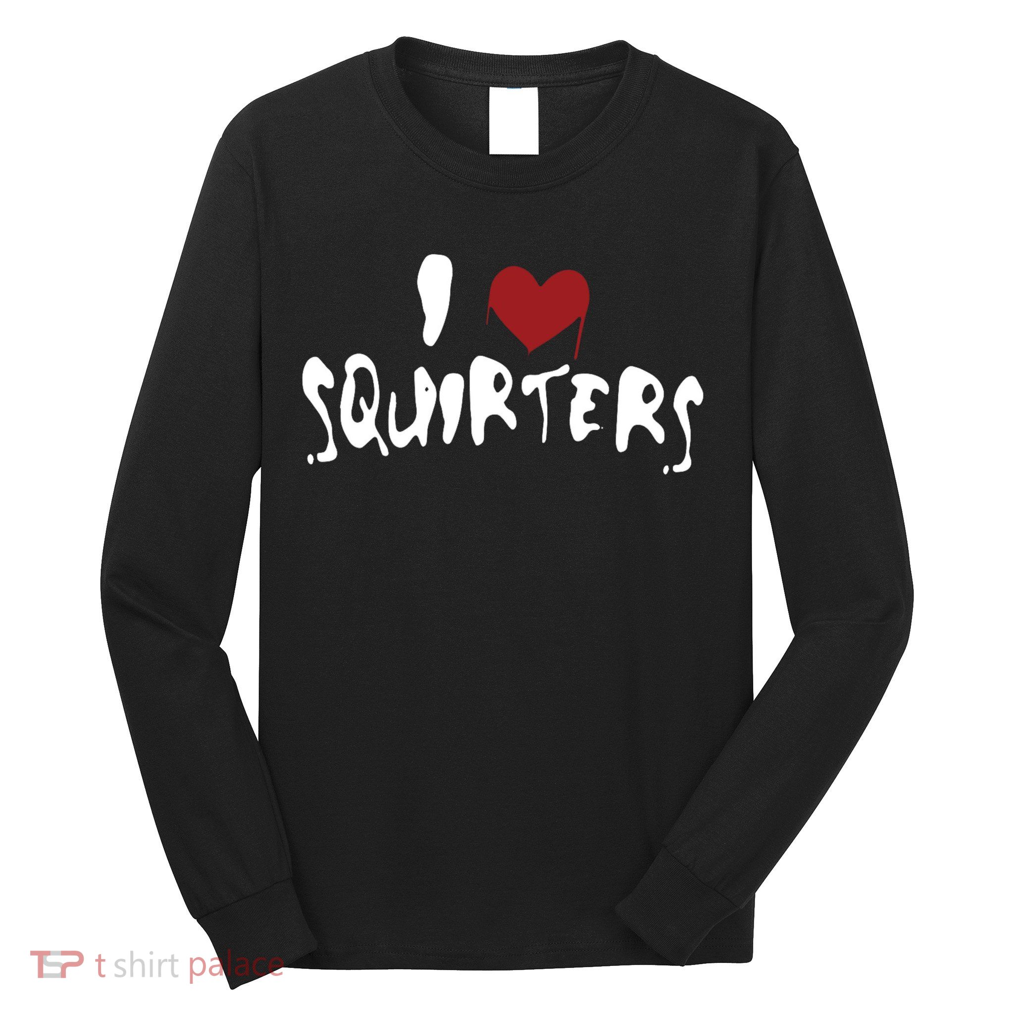 I Love Squirters Funny Long Sleeve Shirt