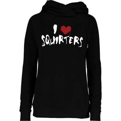 I Love Squirters Funny Womens Funnel Neck Pullover Hood