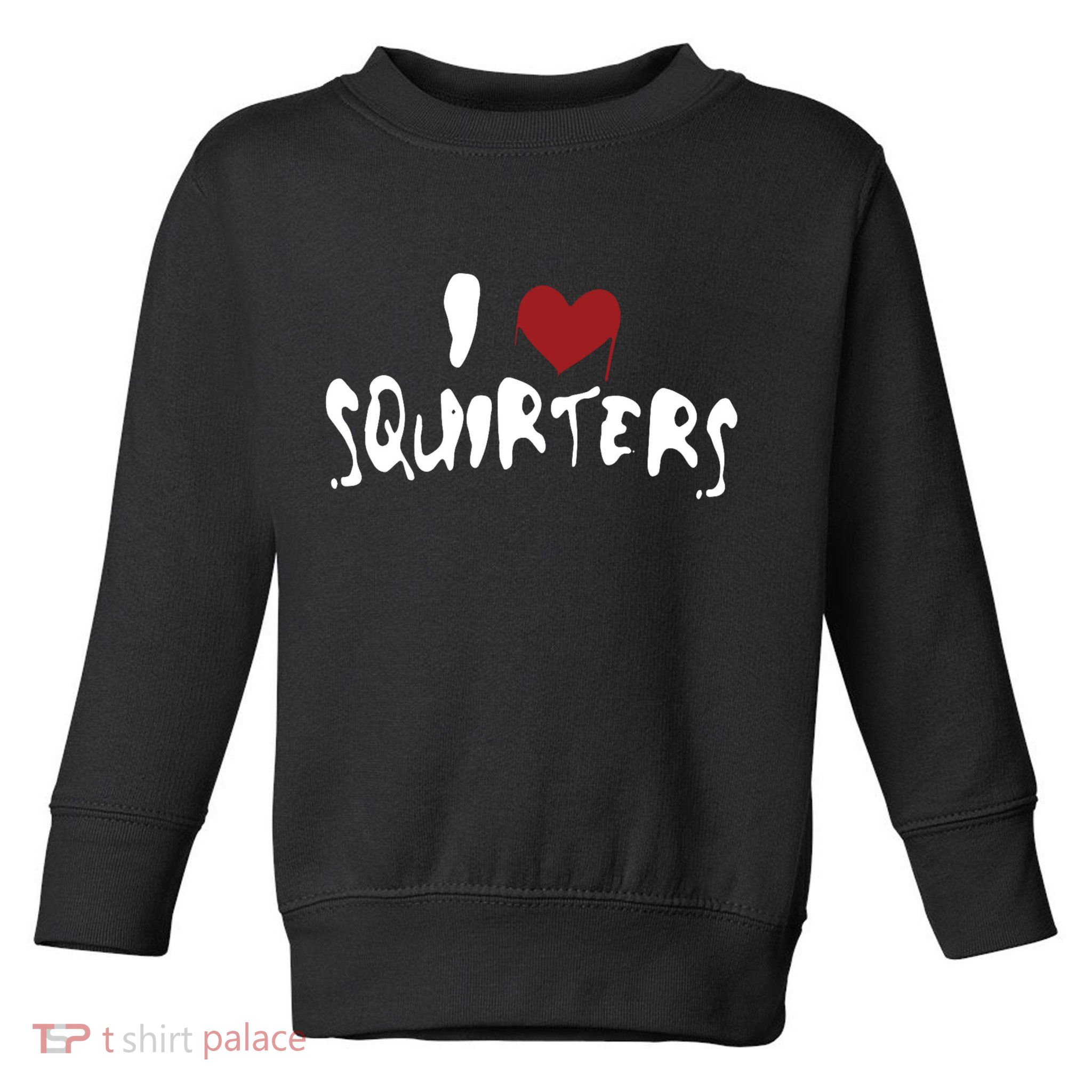 I Love Squirters Funny Toddler Sweatshirt
