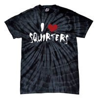 I Love Squirters Funny Tie-Dye T-Shirt