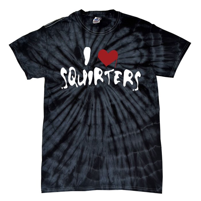 I Love Squirters Funny Tie-Dye T-Shirt