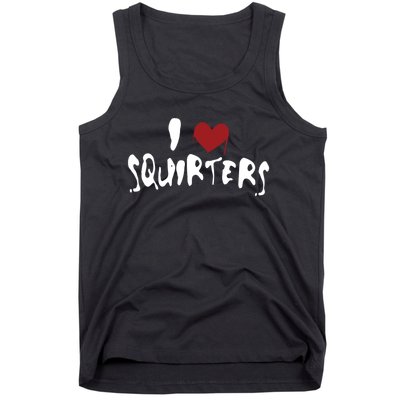 I Love Squirters Funny Tank Top