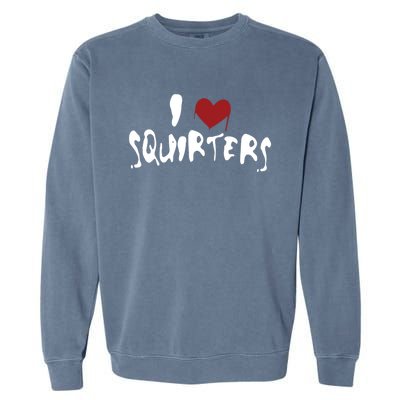 I Love Squirters Funny Garment-Dyed Sweatshirt