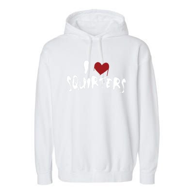 I Love Squirters Funny Garment-Dyed Fleece Hoodie