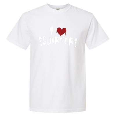 I Love Squirters Funny Garment-Dyed Heavyweight T-Shirt