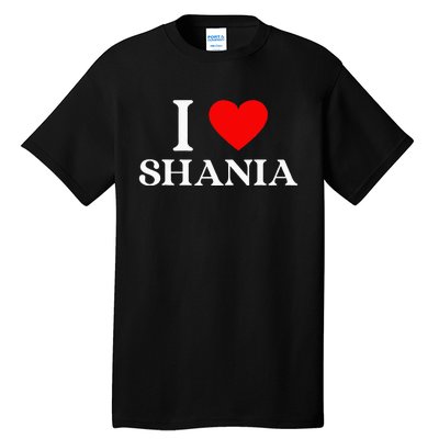 I Love Shania Heart First Name Shania Tall T-Shirt