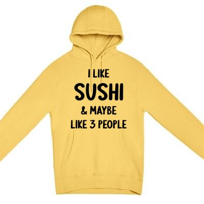 I Like Sushi And Maybe Like 3 People Sushi Lover Funny Gift Premium Pullover Hoodie