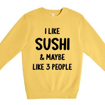 I Like Sushi And Maybe Like 3 People Sushi Lover Funny Gift Premium Crewneck Sweatshirt