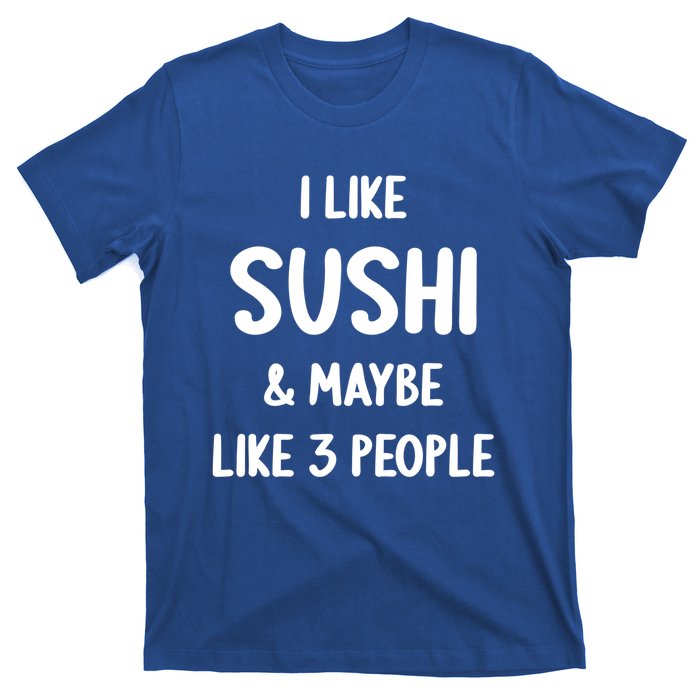 I Like Sushi And Maybe Like 3 People Sushi Lover Funny Gift T-Shirt