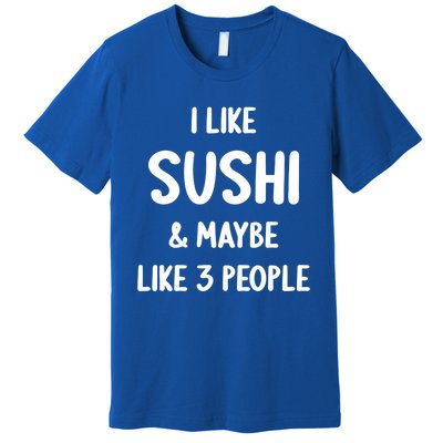 I Like Sushi And Maybe Like 3 People Sushi Lover Funny Gift Premium T-Shirt