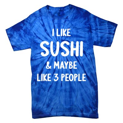 I Like Sushi And Maybe Like 3 People Sushi Lover Funny Gift Tie-Dye T-Shirt