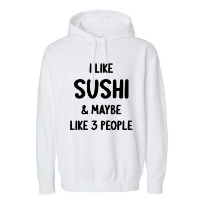 I Like Sushi And Maybe Like 3 People Sushi Lover Funny Gift Garment-Dyed Fleece Hoodie