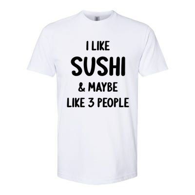 I Like Sushi And Maybe Like 3 People Sushi Lover Funny Gift Softstyle CVC T-Shirt