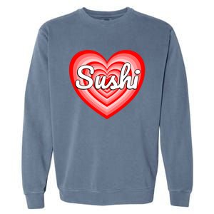 I Love Sushi Heart Funny Sushi Lover Great Gift Garment-Dyed Sweatshirt