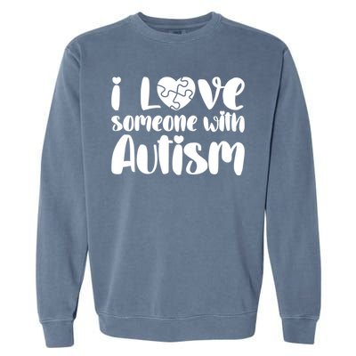 I Love Someone With Autism Mom Gift Autism Awareness Gift Garment-Dyed Sweatshirt