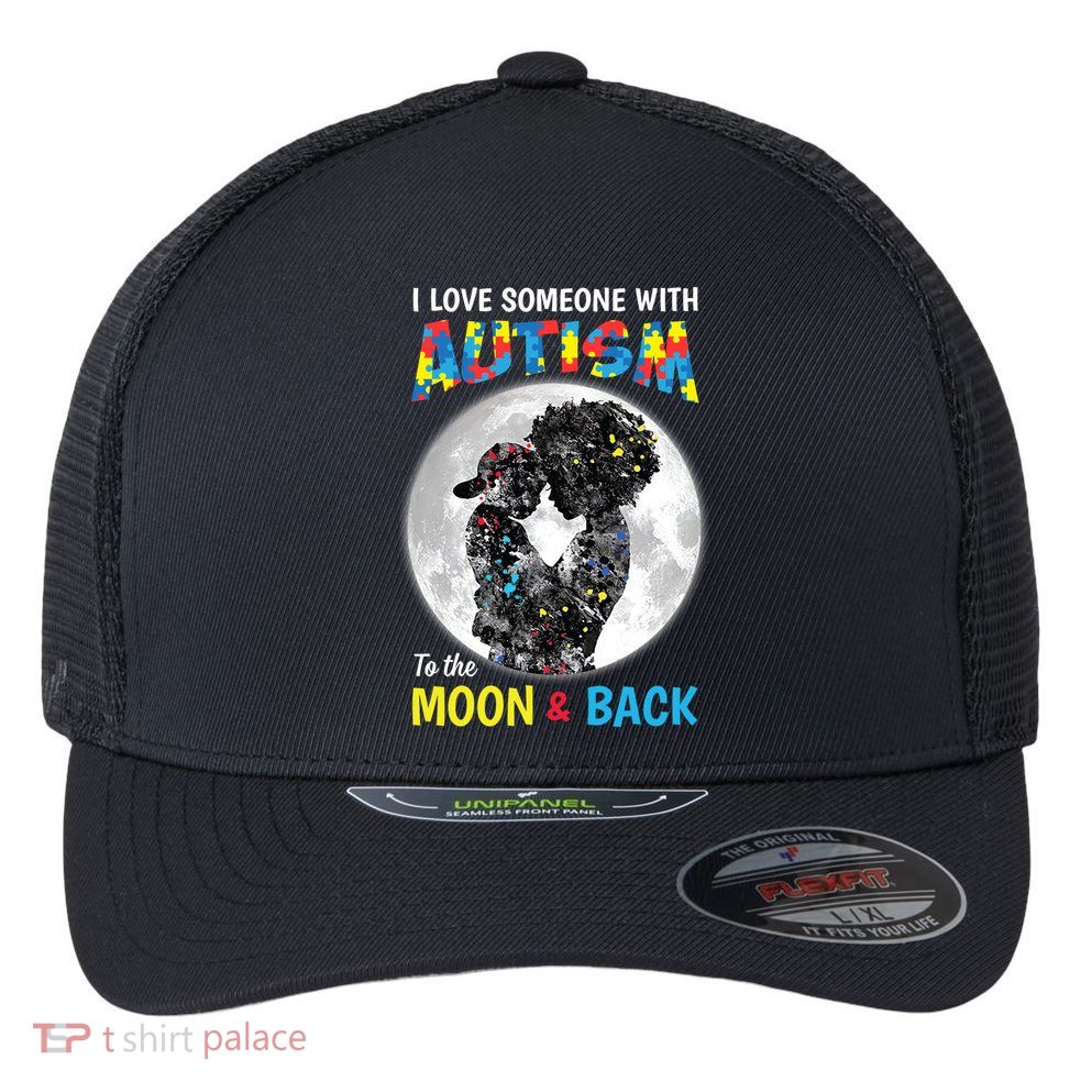 I Love Someone With Autism To The Moon And Back Funny Gift Flexfit Unipanel Trucker Cap