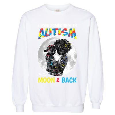 I Love Someone With Autism To The Moon And Back Funny Gift Garment-Dyed Sweatshirt