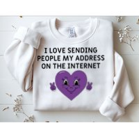I love sending people my address on the internet Sweatshirt