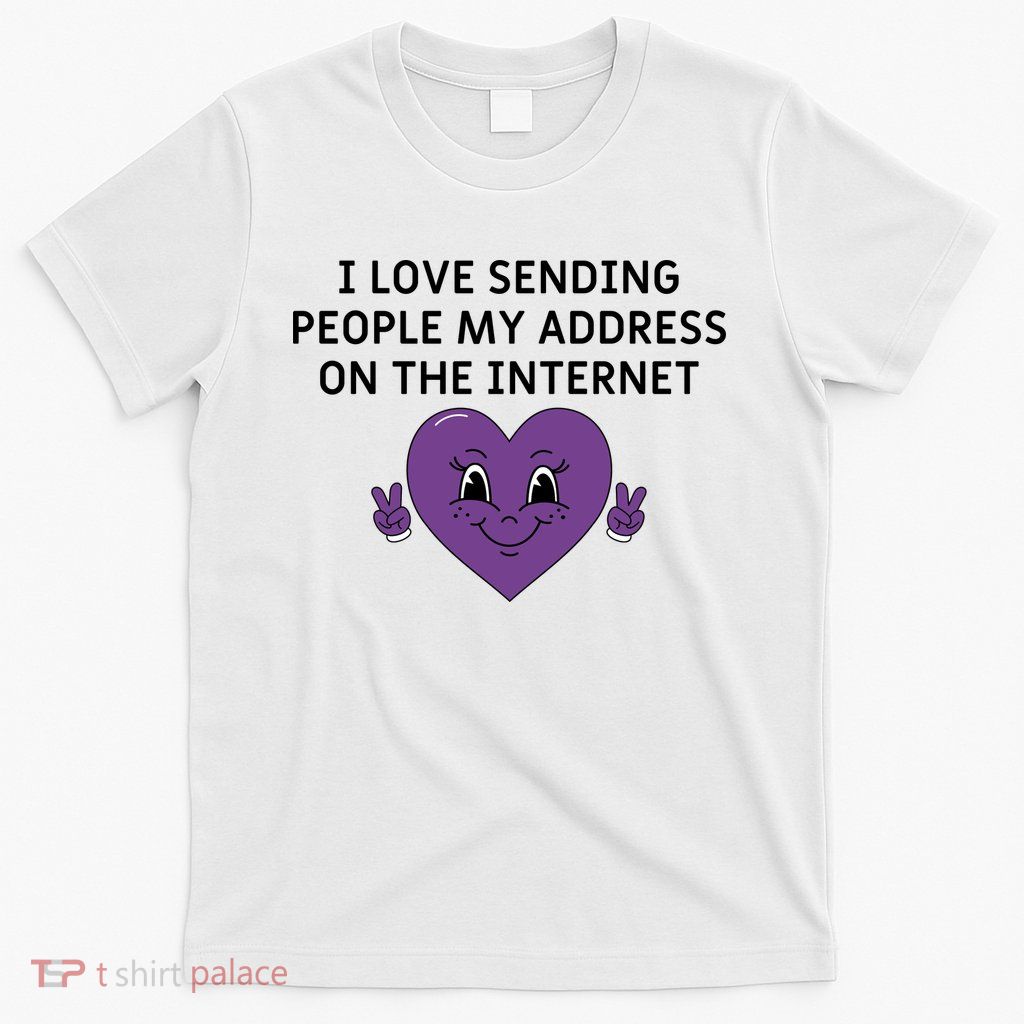 I love sending people my address on the internet T-Shirt
