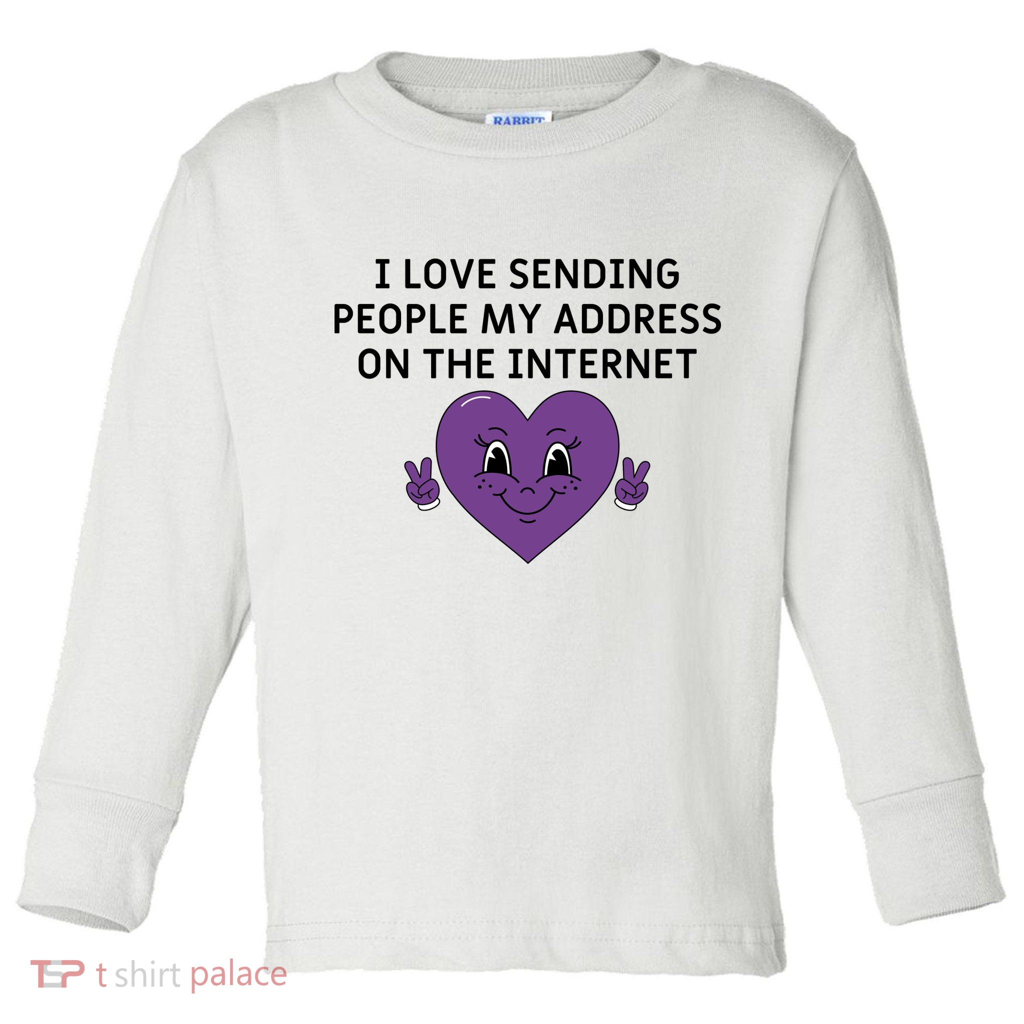 I love sending people my address on the internet Toddler Long Sleeve Shirt
