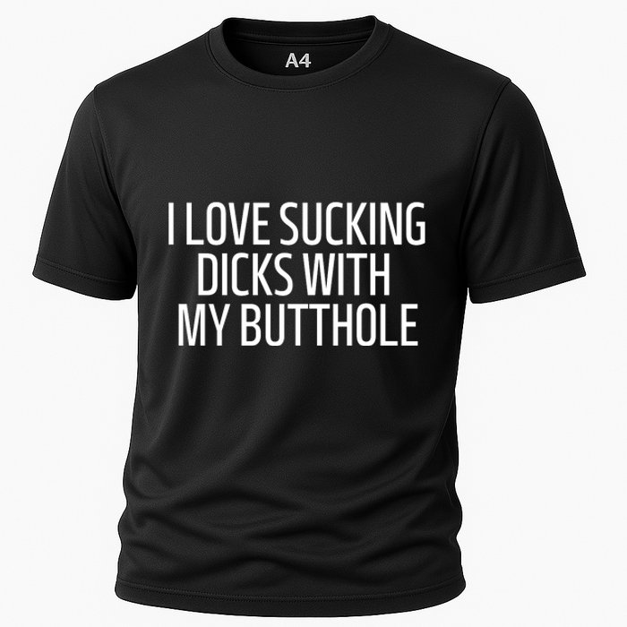 I Love Sucking Dicks With My Butthole Cooling Performance Crew T-Shirt