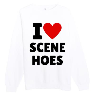 I Love Scene Hoes Funny Heart Hip Hop Cool Sarcastic Humor Premium Crewneck Sweatshirt