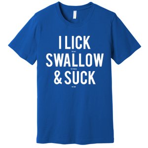 I Lick Salt Swallow Tequila And Suck Lime Meaningful Funny Gift Premium T-Shirt