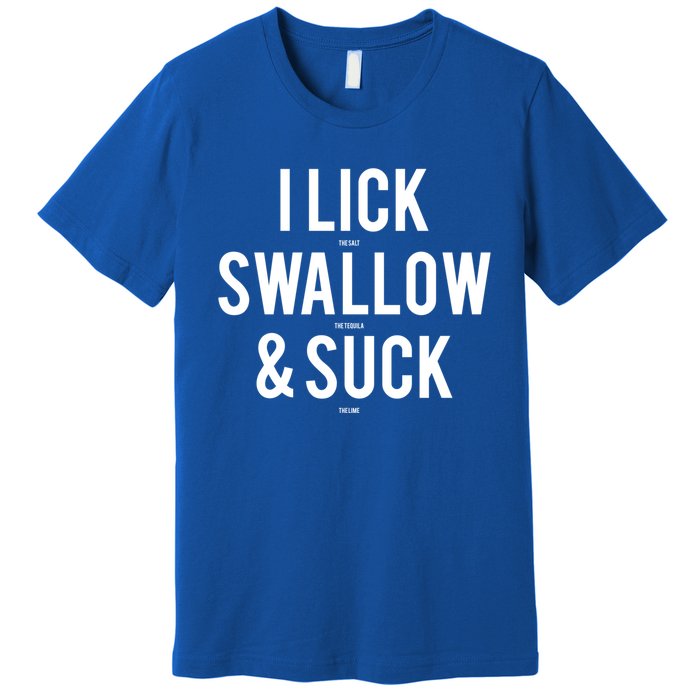 I Lick Salt Swallow Tequila And Suck Lime Meaningful Funny Gift Premium T-Shirt