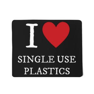 I Love Single Use Plastics Mousepad