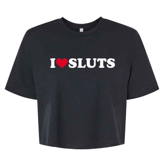 I Love Sluts I Heart Sluts Baby Bella+Canvas Jersey Crop Tee