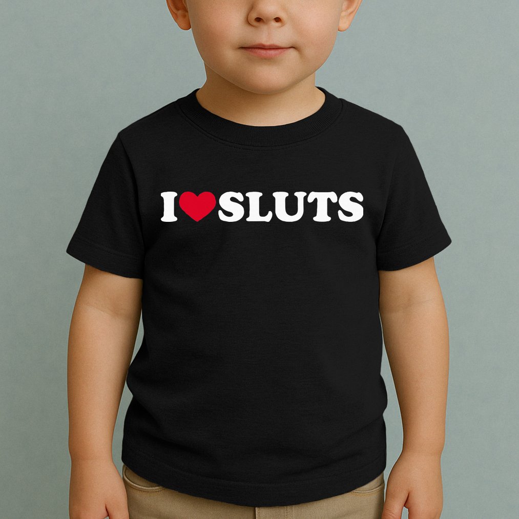 I Love Sluts I Heart Sluts Baby Toddler T-Shirt
