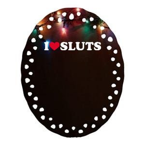 I Love Sluts I Heart Sluts Baby Ceramic Oval Ornament