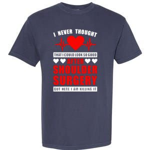 I Look So Good After Shoulder Surgery Garment-Dyed Heavyweight T-Shirt