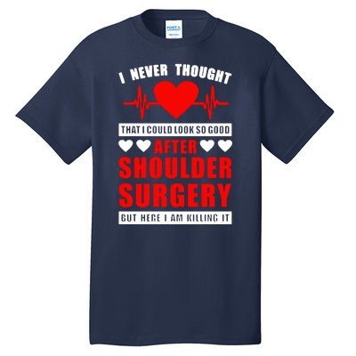 I Look So Good After Shoulder Surgery Tall T-Shirt