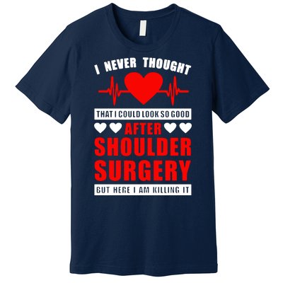 I Look So Good After Shoulder Surgery Premium T-Shirt