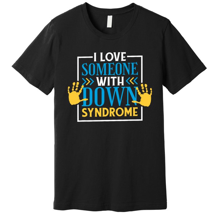 I Love Someone With Down Syndrome Family Down Syndrome Premium T-Shirt