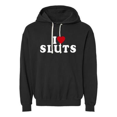 I Love Sluts Heart Garment-Dyed Fleece Hoodie