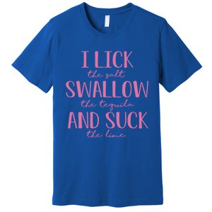 I Lick Salt Swallow Tequila Suck Lime Cinco De Mayo Mexico Funny Gift Premium T-Shirt