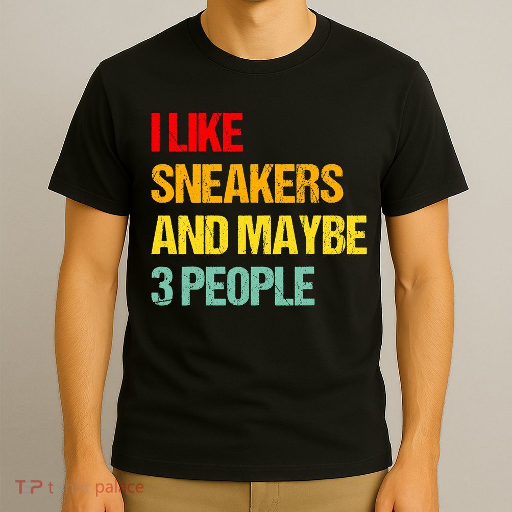 I Like Sneakers And Maybe 3 People T-Shirt