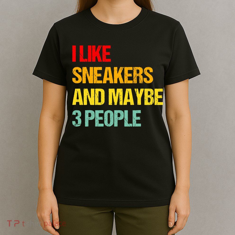 I Like Sneakers And Maybe 3 People T-Shirt